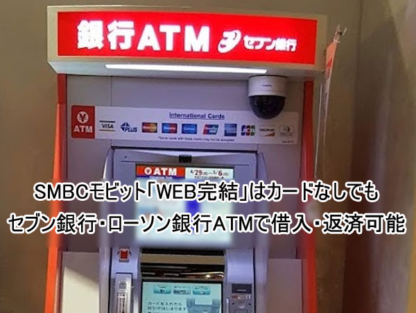SMBCモビット「WEB完結」はカードなしでもセブン銀行・ローソン銀行ATMでスマホATM取引を利用して借入可能