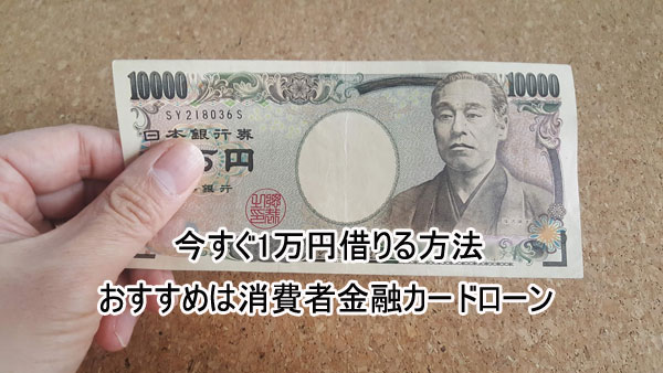 今すぐ1万円借りる方法でおすすめは消費者金融カードローン